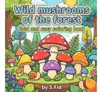 Wild Mushrooms of The Forest Coloring Book: Creative Wild Mushrooms Coloring Book for All Ages-Stress Relief and Relaxation