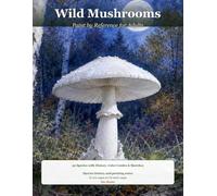 Wild Mushrooms: Paint by Reference for Adults - 30 Species with History, Color Guides & Sketches