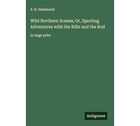 Wild Northern Scenes; Or, Sporting Adventures with the Rifle and the Rod: in large print
