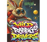 WILD RABBIT DRIVERS Coloring Book: 52 Fun Pages Of Crazy Bunny Wheel Machines Waiting For Color Application By Youthful Elderly, Teens, Adults, And Kids