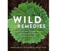 Remedios silvestres – Cómo recolectar alimentos curativos y elaborar tu propia medicina herbal