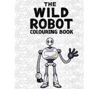 wild' robot’s colouring book: Encourage Creativity with JUMBO Drawing Pages Of Characters and Iconic Scenes for Boys Girls Kids & Adults