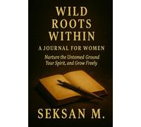 Wild Roots Within: A Journal for Women: Nurture the Untomed Ground Your Spirit, and Grow Freely