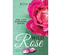 Wild Rose: Volume 1 (The Late Bloomers)