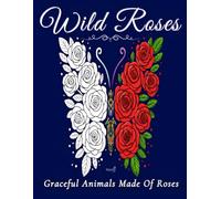 Wild Roses: A Graceful Coloring Journey Through Rose-Shaped Creatures: An Elegant Coloring Book of Rose-Shaped Animals