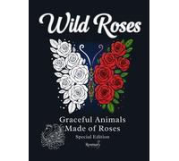 Wild Roses: Graceful Animals Made of Roses - Special Edition: An Elegant Coloring Book of Rose-Shaped Animals (Hardcover Edition)