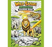 Wild Safari Adventures Coloring Book age 15+: Detailed African Wildlife Scenes for Creative Kids Ages 15+ - Realistic Animals, Epic Landscapes, and Exciting Safari Exploration