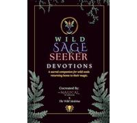 Wild Sage & Seeker Devotions: A sacred companion for wild souls returning home to their magic