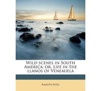 Wild scenes in South America; or, Life in the llanos of Veneauela
