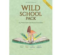 Wild School Pack: A 4-W hild-Led Nature Curriculum for Conscious Families Ages 3-8