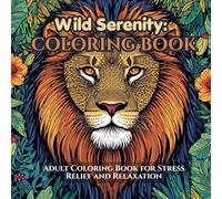 Wild Serenity: Adult Coloring Book for Stress Relief and Relaxation Nature Animals, Mandala Designs, Anxiety Relief, Coloring Pages