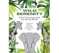 Wild Serenity: Adult Coloring for Stress Relief - Unwind, Relax & Bring animals to life: Unwind, Relax & Bring animals to life