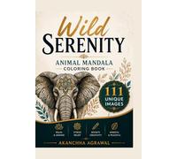 Wild Serenity: Animal Mandala Coloring Book: 111 Unique Animal Designs for Relaxation, Stress Relief, Mindfulness & Creativity