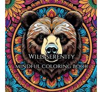 Wild Serenity: Mindful coloring Journey Book: Relax and unwind with the Beauty of Everything Beyond the Busy Life