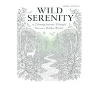 WILD SERENITY: NATURE'S HIDDEN WORLDS COLORING BOOK