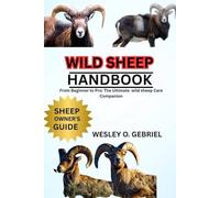 WILD SHEEP'S CARE MANUAL: A Thorough Guide for Beginners on How to Care For, Feeding, Breeding, Grooming, Habitat, Health, and Much More