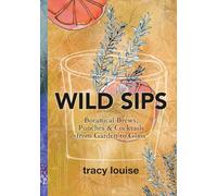 Wild Sips: Botanical Brews, Punches, Soda's & Cocktails from Garden to Glass
