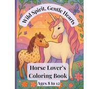Wild Spirit, Gentle Hearts; Whimsical Horses, Ponies and Mythical Horses: 50 Wild Spirit, Gentle Hearts is a magical coloring journey for young horse lovers who dream big and color boldly.