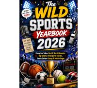 WILD SPORTS YEARBOOK 2026: Funny Fan Takes, Best & Worst Moments, Big Upsets, Viral Sports Stories, Sports Culture Essays & Debate Pages