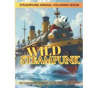 Wild Steampunk: Animal Coloring Book for Ages 9-99: Steampunk Animal Design Collection