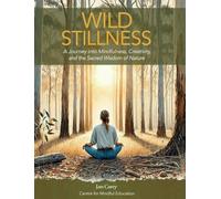 Wild Stillness: A Journey into Mindfulness, Creativity, and the Sacred Wisdom of Nature