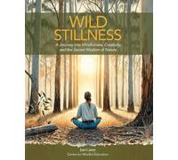 Wild Stillness: A Journey into Mindfulness, Creativity, and the Sacred Wisdom of Nature