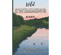 Wild Swimming Diary: Keeping Track of Swimming Adventures: A Useful Journal for Open Water Swimmers and Dippers of All Levels - Beginners to Advanced | Perfect Gift for Cold Water Swimmers