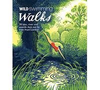 Wild Swimming Walks: 28 River, Lake and Seaside Days Out by Train from London [Idioma Inglés] (Wild Walks)