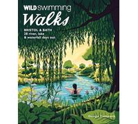 Wild Swimming Walks Bristol & Bath: 28 River, Lake and Waterfall Days out in Somerset, Wiltshire and Gloucestershire (Travel Guide)