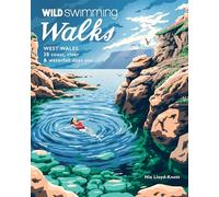 Wild Swimming Walks West Wales: 28 Coast, River & Waterfall Days out in Pembrokeshire, Ceredigion and Carmarthenshire (Travel Guide)
