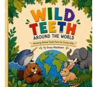 Wild Teeth Around The World: Amazing Animal Tooth Facts for Curious Kids