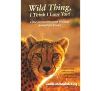 Wild Thing, I Think I Love You!: Close Encounters with Wildlife Around the World