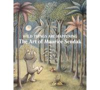 Wild Things Are Happening The Art of Maurice Sendak /anglais