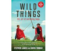 Wild Things: The Art of Nurturing Boys: 0 (No Series Linked)