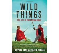 [Wild Things: The Art of Nurturing Boys] [By: James, Stephen] [February, 2009]