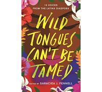 Wild Tongues Can't Be Tamed: 15 Voices from the Latinx Diaspora