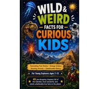 Wild & Weird Facts for Curious Kids: Fascinating True Stories , Strange Science, Amazing Animals , Unbelievable History
