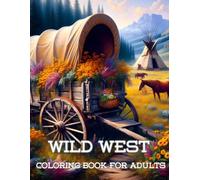 Wild West: Coloring Book For Adults Wild Horses Old Western Towns Covered Wagons Old American West Scenes 60 Relaxing Illustrations: Delightful Floral Themed Old West Coloring Pages