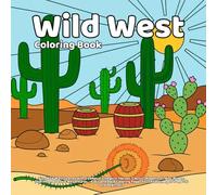 Wild West Coloring Book: Fun Wild West Scenes with Cowboys, Cowgirls, Horses, Cactus, Wagons, Trains, Rodeo, Sheriff and Desert Adventures - Easy and ... for Children Ages 4-8, 6-10 and Beginners
