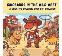 Wild West Dinosaurs Coloring Book for Kids: Cute Cowboy Dino Adventures: Fun and Easy Coloring Pages for Ages 4-8 Featuring Cute Cowboy Dinosaurs and Wild West Scenes