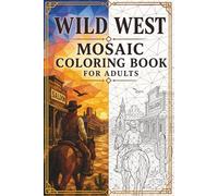 Wild West Mosaic Coloring Book: 30 Adult Coloring Pages of Cowboys, Desert Towns, Horses, Cacti, Saloons, and Western Geometric Designs for Relaxation (Mosaic Worlds Coloring Collection)