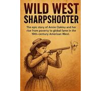 Wild West Sharpshooter: The epic story of Annie Oakley and her rise from poverty to global fame in the 19th-century American West. (History Short Reads)