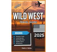 Wild West Travel Guide 2025: Cowboys, Canyons, and the Spirit of the American Frontier