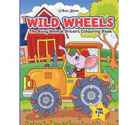 Wild Wheels: The Busy Animal Drivers Colouring Book: Fun and Playful Animal Drivers in Busy Vehicle Scenes for Easy, Creative Colouring, Imagination, and Skill Building for Children Ages 4+