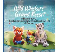 Wild Whiskers Grand Resort:: A Magical Story Teaches Kindness, New Friends and the Joy of Sharing. Great for All Ages.