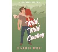 Wild, Wild Cowboy: A Small Town, Opposites Attract Romance (Lodestar Ranch)