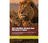 WILD & WILDERNESS: 300 Poems About Wild Animals for Children: Roar with lions, howl with wolves, and soar with eagles-all from the comfort of home! (Pawprints & Poetry)