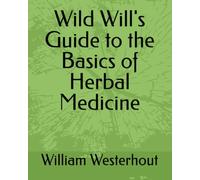 Wild Will's Guide to the Basics of Herbal Medicine