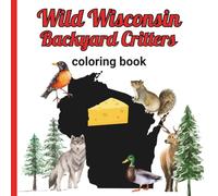 Wild Wisconsin Backyard Critters Coloring Book: Fun relaxing coloring pages of animals found in Wisconsin for all ages.