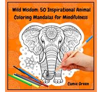 Wild Wisdom: 50 Inspirational Animal Coloring Mandalas for Mindfulness